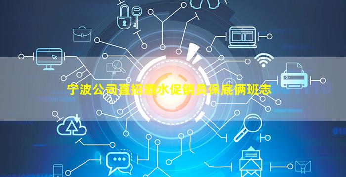宁波公司直招酒水促销员保底俩班志